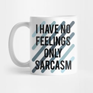 I have no feelings only sarcasm Mug